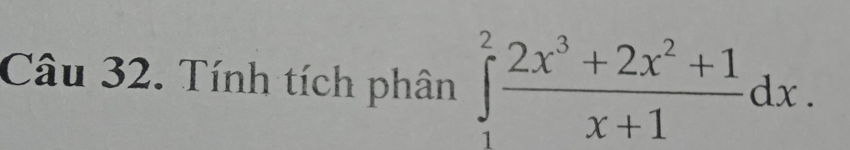 Tính tích phân ∈tlimits _1^(2frac 2x^3)+2x^2+1x+1dx.