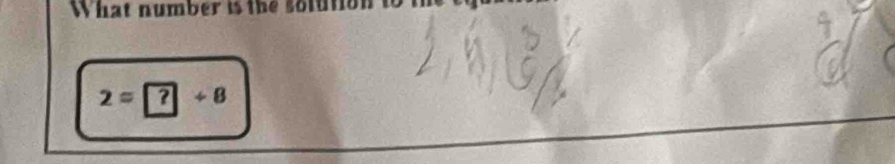 What number is the solution
2=?+8