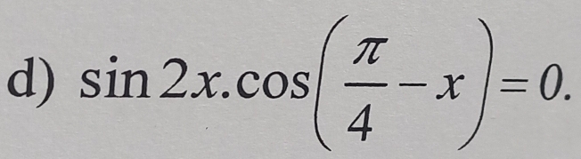 sin 2x.cos ( π /4 -x)=0.