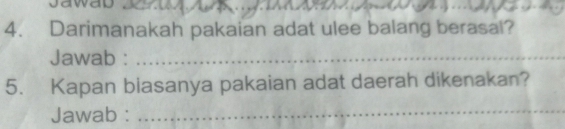 Darimanakah pakaian adat ulee balang berasal? 
Jawab :_ 
5. Kapan biasanya pakaian adat daerah dikenakan? 
Jawab :_