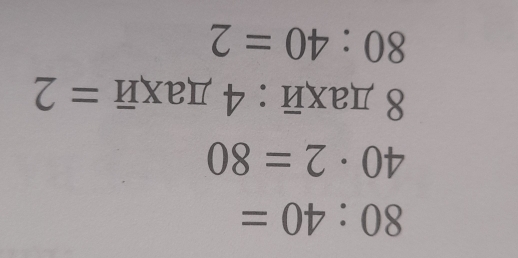 80:40=
40· 2=80
8 дахй : 4 даɪ xoverline mu =2
80:40=2