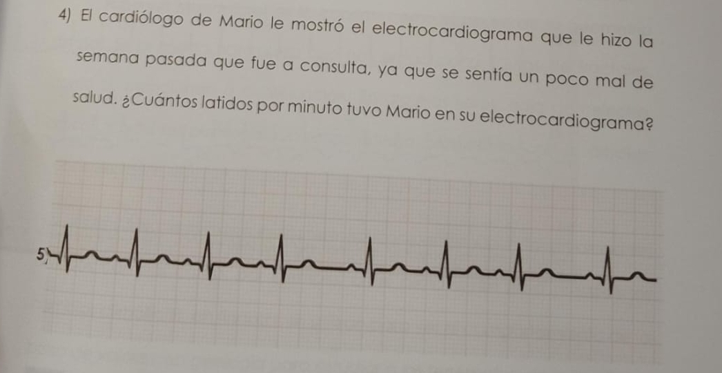 El cardiólogo de Mario le mostró el electrocardiograma que le hizo la 
semana pasada que fue a consulta, ya que se sentía un poco mal de 
salud. ¿Cuántos latidos por minuto tuvo Mario en su electrocardiograma?