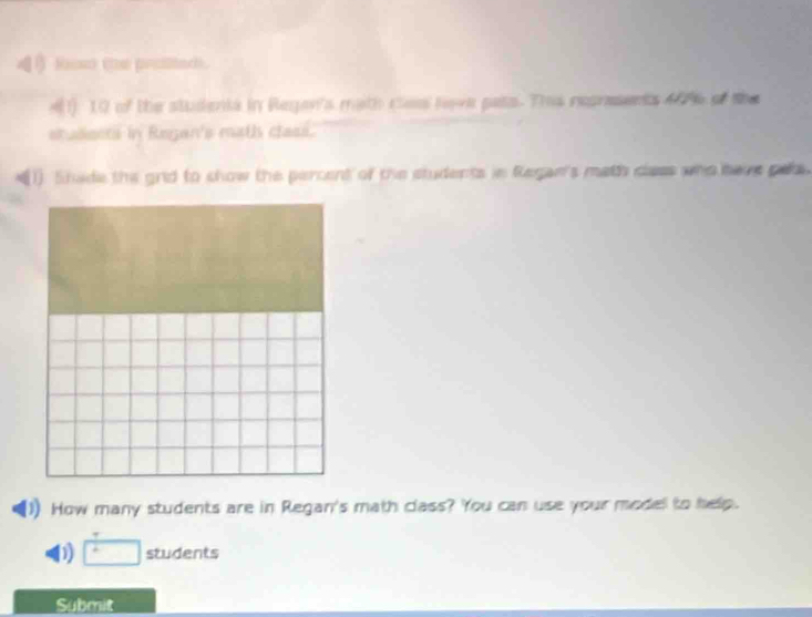 Raac Ce pruitach 
(1). 10 of the studenta in Regan's math ca have pats. This represents 40% of the 
studiects in Regan's math class. 
(1) Shade the grid to show the percent of the students in Regan's math cless who have pats. 
How many students are in Regan's math class? You can use your model to help. 
D^2 students 
Submit