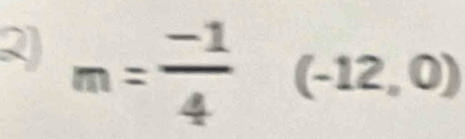 2 m= (-1)/4 (-12,0)