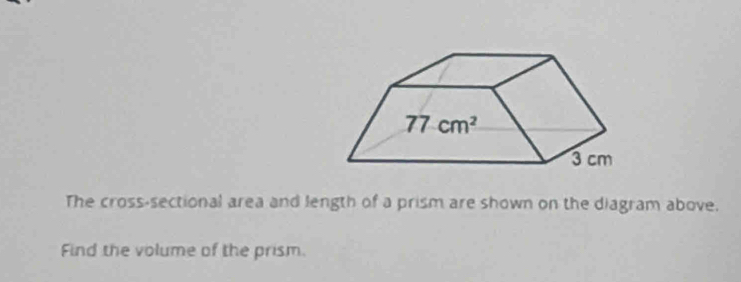 The cross-sectional area and length of a prism are shown on the diagram above.
Find the volume of the prism.