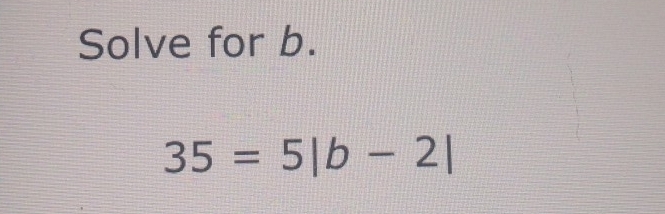 Solve for b.
35=5|b-2|