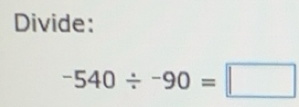 Solved: Divide: -540/ -90= [Math]