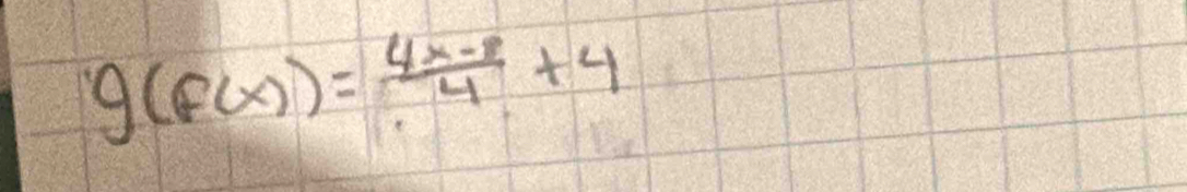 g(f(x))= (4x-8)/4 +4
