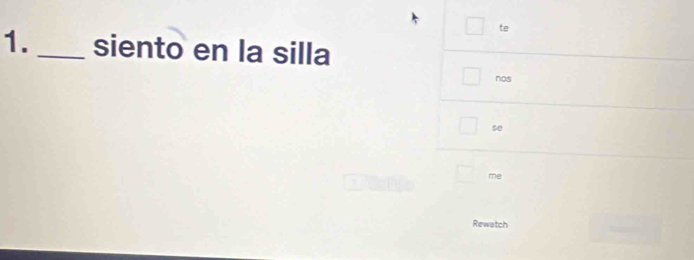 te 
1. _siento en la silla 
nos 
se 
me 
Rewatch