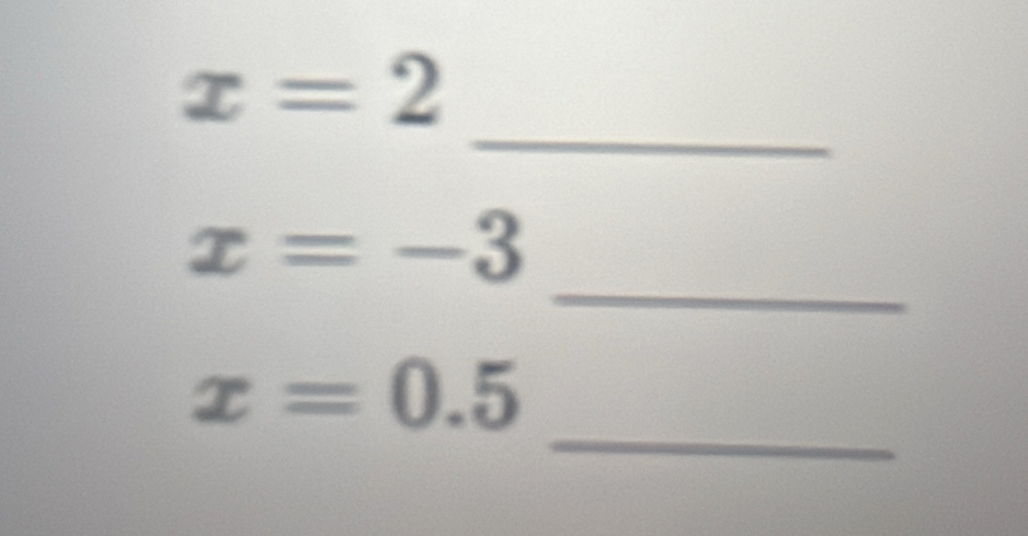 x=2
_ 
_
x=-3
_
x=0.5