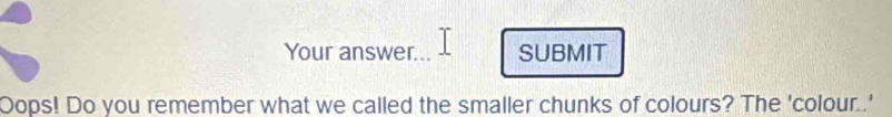 Solved: Your answer... SUBMIT Oops! Do you remember what we called the ...