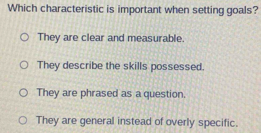 Solved: Which characteristic is important when setting goals? They are ...