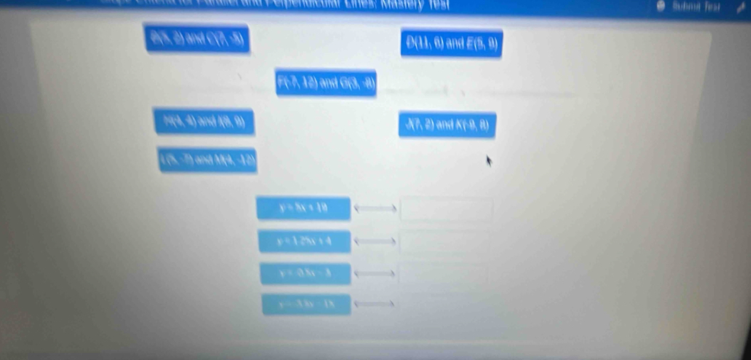 Lines: Mastery 1 e s Submut Test
B (5, 2) and C(7, -5) D (11, 6) and E(5, 9)
F (-7, 12) and G(3, -8)
H(4, 4) and I(8, 0) J(7, 2) and K(-9, 8)
4 (5, -7) and M(4, -12)
y=Ax+IB
y=12x+4
y=0(x+1) ...i.i.