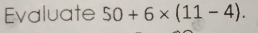 Evaluate 50+6* (11-4).