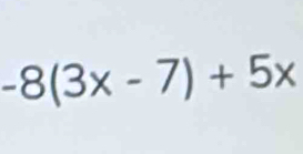 -8(3x-7)+5x