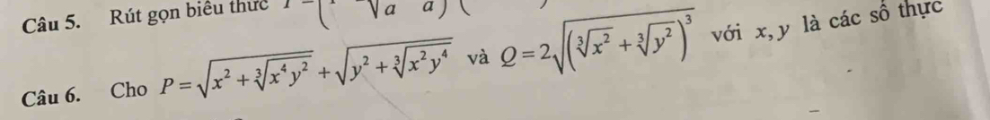 Rút gọn biểu thực (sqrt(a)a)
Câu 6. Cho P=sqrt(x^2+sqrt [3]x^4y^2)+sqrt(y^2+sqrt [3]x^2y^4) và Q=2sqrt((sqrt [3]x^2)+sqrt[3](y^2))^3 với x, y là các số thực