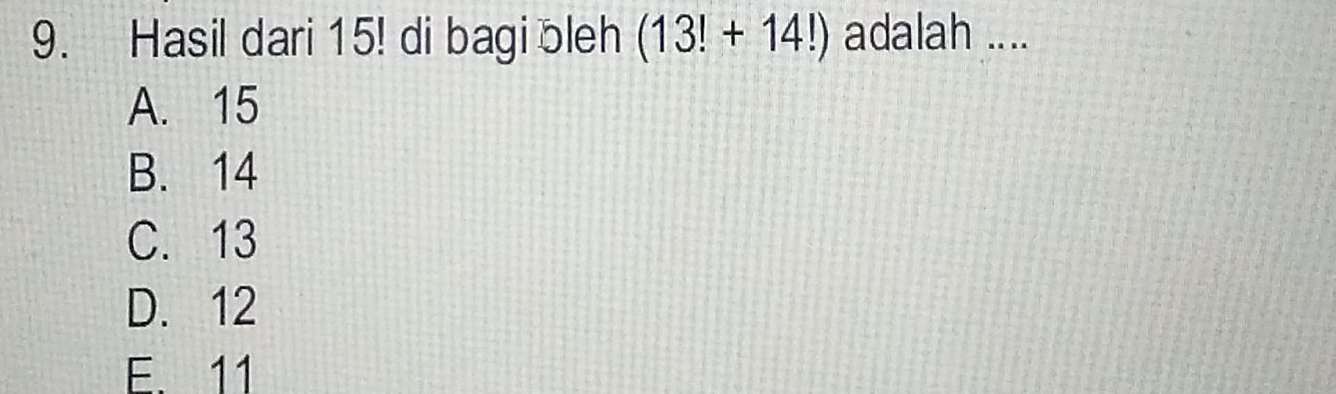 Hasil dari 15! di bagi bleh (13!+14!) adalah ....
A. 15
B. 14
C. 13
D. 12
E. 11