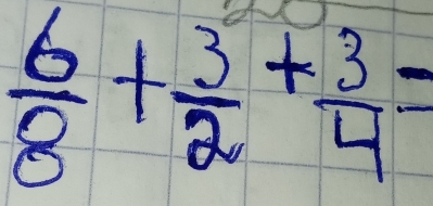  6/8 + 3/2 + 3/4 =