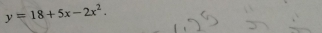 y=18+5x-2x^2.