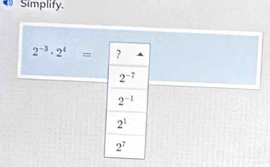 Simplify.
2^(-3)· 2^4=