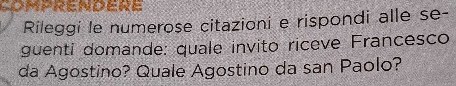 Rileggi le numerose citazioni e rispondi alle se- 
guenti domande: quale invito riceve Francesco 
da Agostino? Quale Agostino da san Paolo?