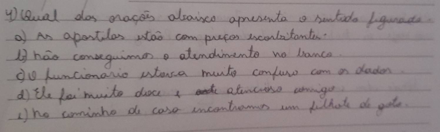 Qual dos masei aloises apusenta a rentede Igunade. 
of An aportdes atao com puces ssconlatants. 
Hhao conseguimesa alendimento no lance 
do Luncionario wtera mute confuso com as dedes 
d the leimuite doce a atnceso commige 
()he cominho do case incontuames cn fithote do gate