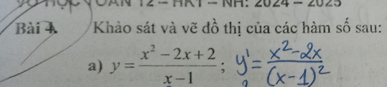 12 − HKT - NH: 2024 
Bài 4 Khảo sát và vẽ đồ thị của các hàm số sau: 
a) y= (x^2-2x+2)/x-1 