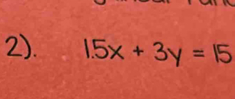 2). 1.5x+3y=15