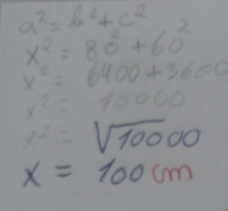 a^2=b^2+c^2
x^2_0=80^2+60^2
x^2=6400+3600
x^2=10000
x^2=sqrt(100)00
x=100cm