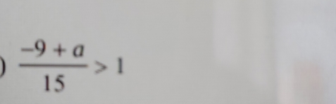  (-9+a)/15 >1