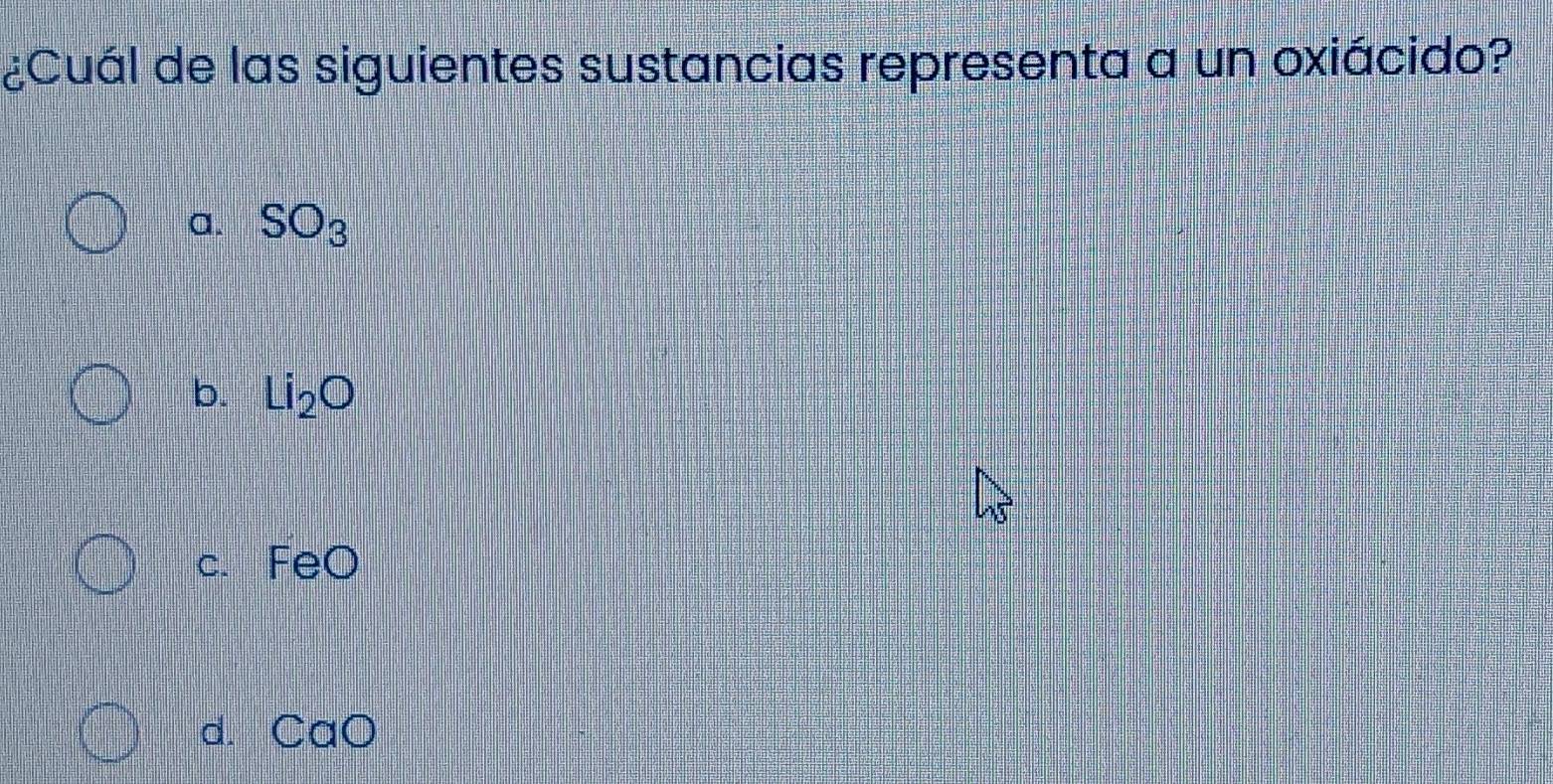 ¿Cuál de las siguientes sustancias representa a un oxiácido?
a. SO_3
b. Li_2O
c. FeO
d. C ac