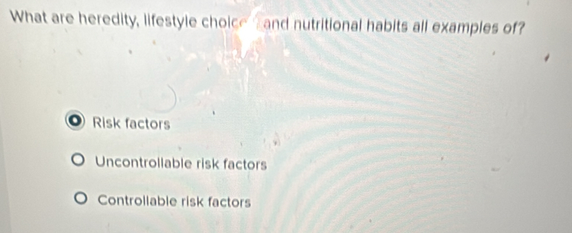 Solved: What are heredity, lifestyle choice h and nutritional habits ...
