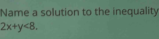 Name a solution to the inequality
2x+y<8</tex>.