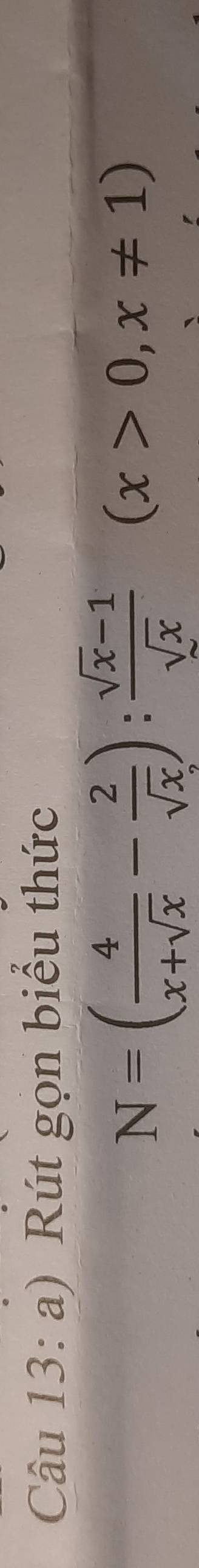 Rút gọn biểu thức
N=( 4/x+sqrt(x) - 2/sqrt(x) ): (sqrt(x)-1)/sqrt(x) (x>0,x!= 1)