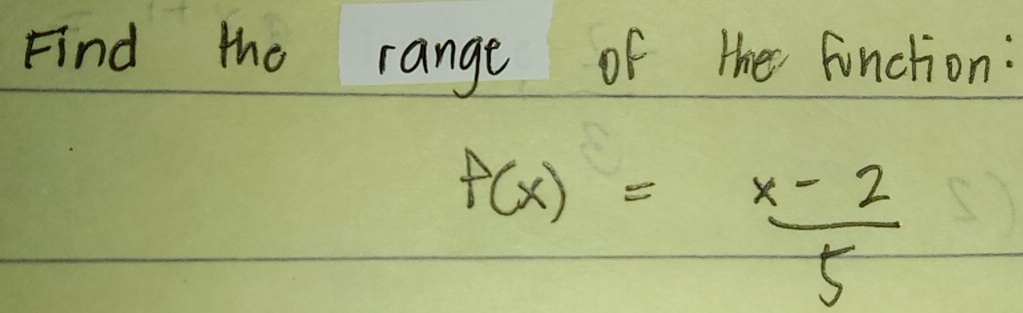 Find the range of the function:
f(x)= (x-2)/5 