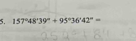 157°48'39''+95°36'42''=