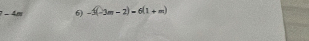 - 4m 6) -3(-3m-2)=6(1+m)