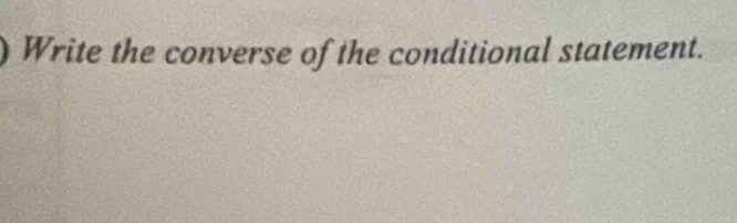 Write the converse of the conditional statement.