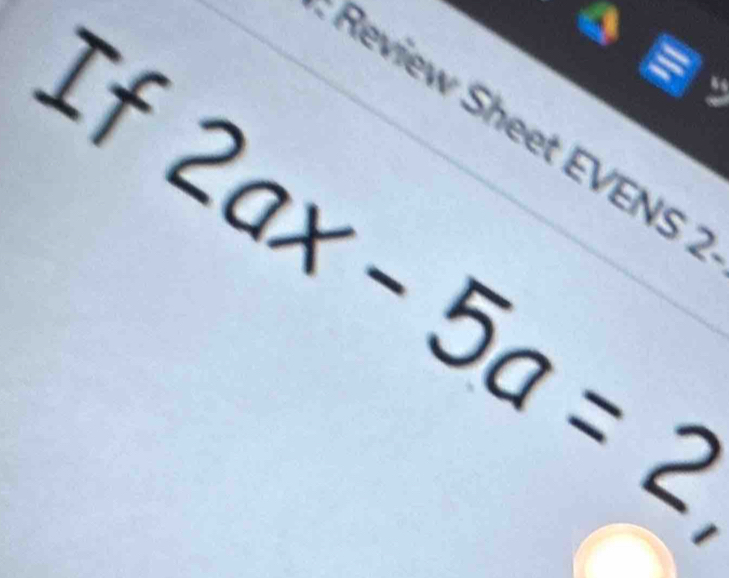 If 
4 
6 
Review Sheet EVENS
2ax-5a=2
1