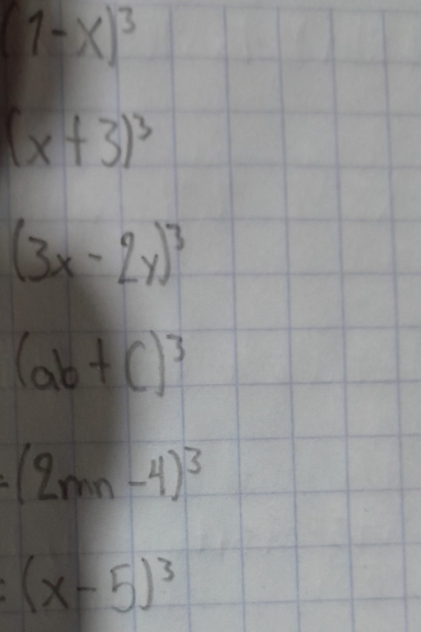 (1-x)^3
(x+3)^3
(3x-2y)^3
(ab+c)^3
(2mn-4)^3
(x-5)^3