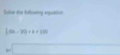 Solve the taticuing equation
∈t (6x-30)+k=100
□