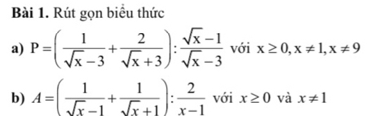 Rút gọn biểu thức 
a) P=( 1/sqrt(x)-3 + 2/sqrt(x)+3 ): (sqrt(x)-1)/sqrt(x)-3  với x≥ 0, x!= 1, x!= 9
b) A=( 1/sqrt(x)-1 + 1/sqrt(x)+1 ): 2/x-1  với x≥ 0 và x!= 1