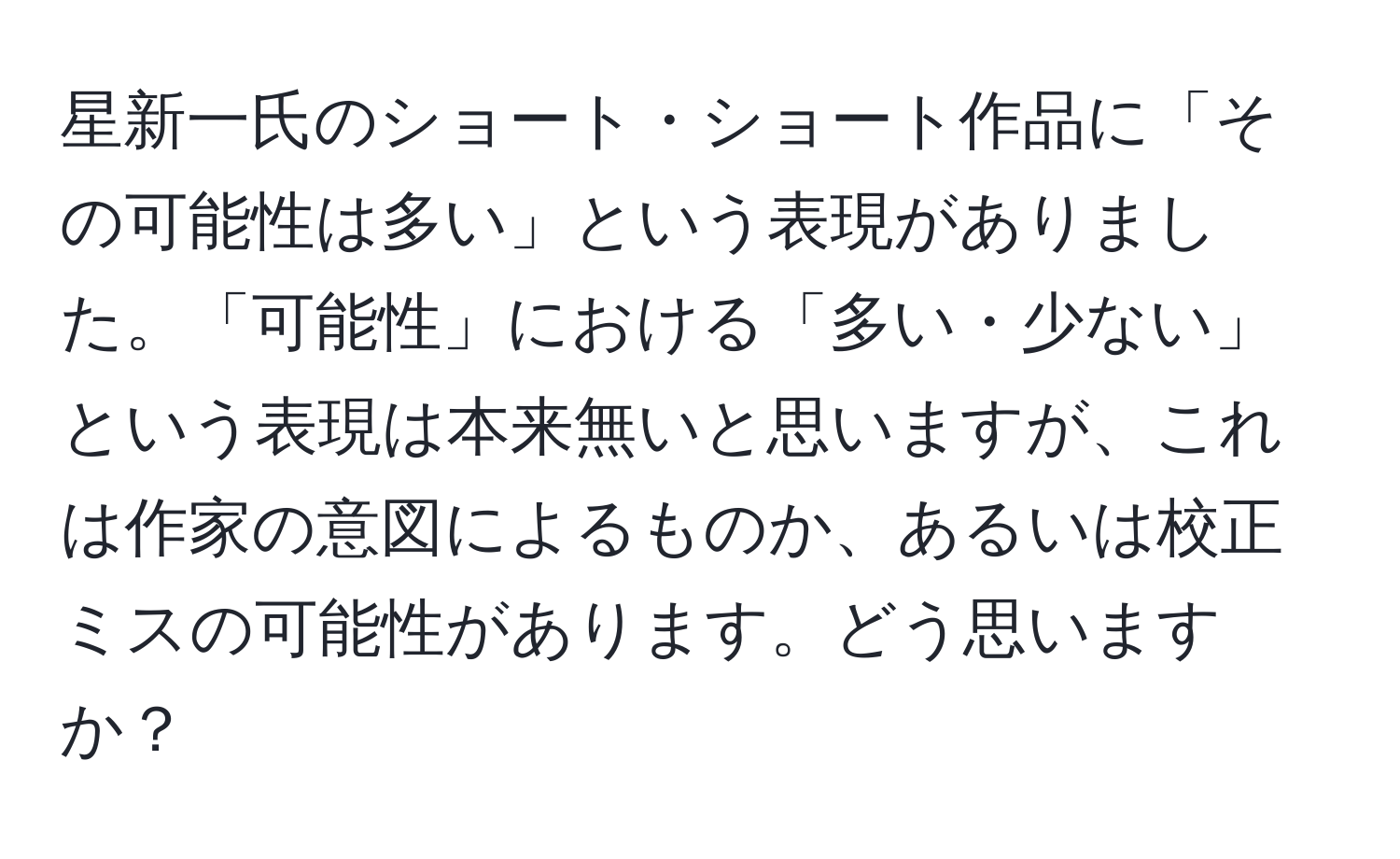 星新一氏のショート・ショート作品に「その可能性は多い」という表現がありました。「可能性」における「多い・少ない」という表現は本来無いと思いますが、これは作家の意図によるものか、あるいは校正ミスの可能性があります。どう思いますか？