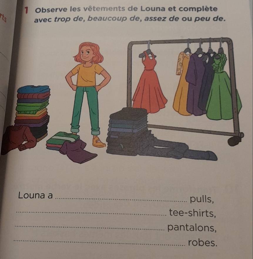 Observe les vêtements de Louna et complète 
a avec trop de, beaucoup de, assez de ou peu de. 
Louna a 
_pulls, 
_tee-shirts, 
_pantalons, 
_robes.