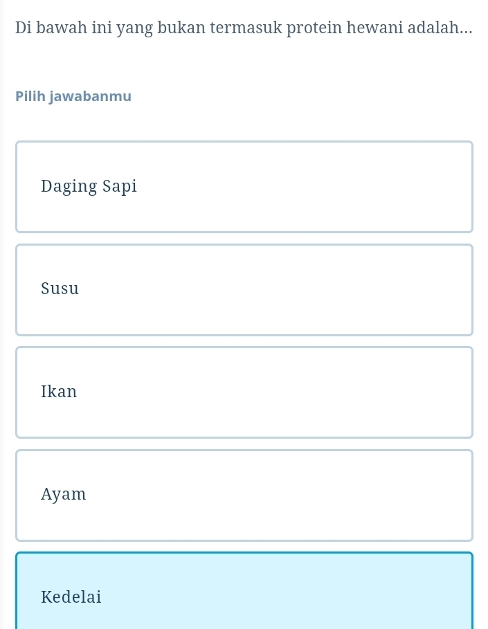 Di bawah ini yang bukan termasuk protein hewani adalah...
Pilih jawabanmu
Daging Sapi
Susu
Ikan
Ayam
Kedelai