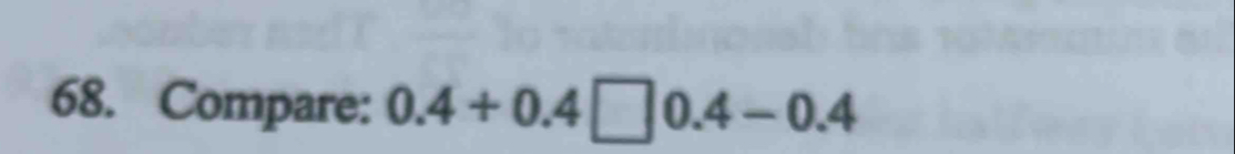 Compare: 0.4+0.4□ 0.4-0.4