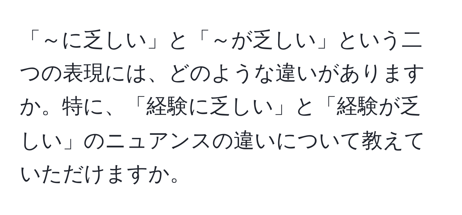 「～に乏しい」と「～が乏しい」という二つの表現には、どのような違いがありますか。特に、「経験に乏しい」と「経験が乏しい」のニュアンスの違いについて教えていただけますか。