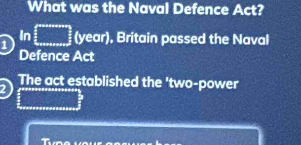 What was the Naval Defence Act? 
1 ln frac  2/5  2/5 _·s (year), Britain passed the Naval 
Defence Act 
The act established the 'two-power 
2