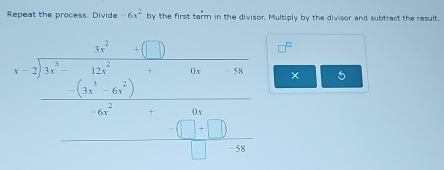 Repeat the process. Divide -6x^2 by the first term in the divisor. Multiply by the divisor and subtract the result.
beginarrayr b^2-c^2≥slant  -2b^2-(a^2-a^□  -2 hline □ endarray × 5