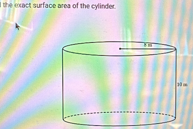 the exact surface area of the cylinder.